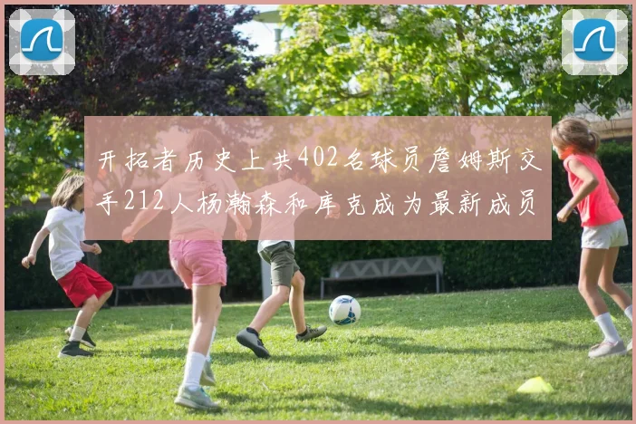 开拓者历史上共402名球员詹姆斯交手212人杨瀚森和库克成为最新成员