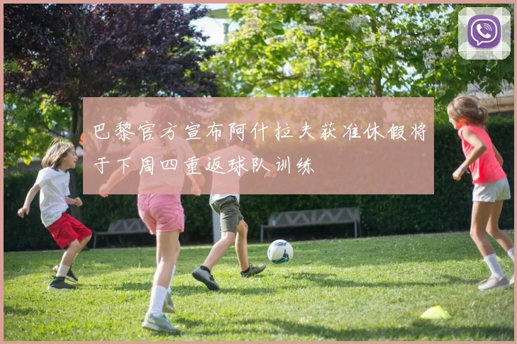 巴黎官方宣布阿什拉夫获准休假将于下周四重返球队训练